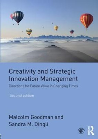 Creativity and Strategic Innovation Management: Directions for Future Value in Changing Times by Malcolm Goodman