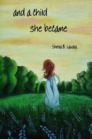 And a Child She Became by Sheila B Lavala 9781545289310