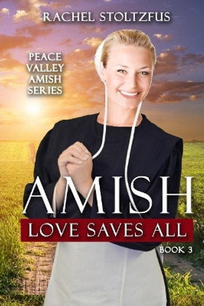 Amish Love Saves All by Rachel Stoltzfus 9781545013984