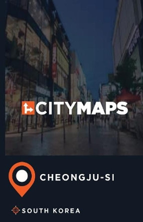 City Maps Cheongju-Si South Korea by James McFee 9781545030868