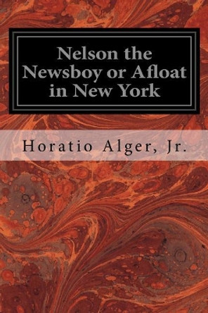 Nelson the Newsboy or Afloat in New York by Horatio Alger 9781545270455
