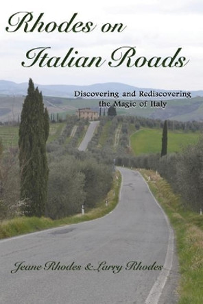 Rhodes on Italian Roads: Discovering and Rediscovering the Magic of Italy by Jeane Rhodes 9781545059579