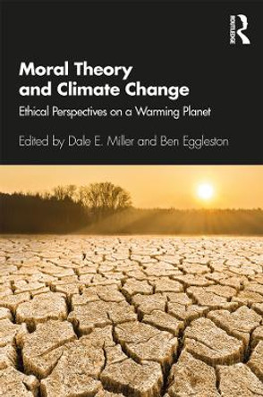 Moral Theory and Climate Change: Ethical Perspectives on a Warming Planet by Professor Dale E. Miller