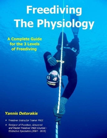 Freediving - The Physiology: A Complete Guide for the 3 Levels of Freediving by Yannis Detorakis 9781545146286