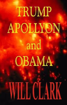 Trump, Apollyon and Obama by Will Clark 9781545160114