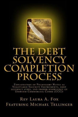 The Debt Solvency Completion Process: Featuring Michael Tellinger's Explanation of Using Promissory Notes as Legally Traded Negotiable Instruments by Rev Laura Fox 9781546375562