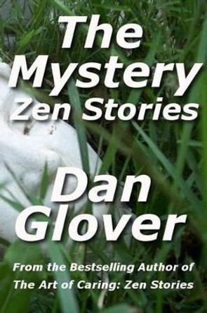 The Mystery: Zen Stories by Dan Glover 9781494217051