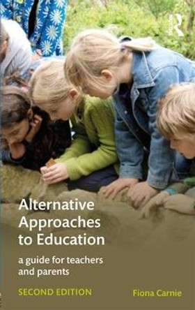 Alternative Approaches to Education: A Guide for Teachers and Parents by Fiona Carnie