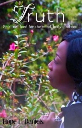 Truth: Spiritual Food For The Mind Body and Soul by Hope L Daniels 9781545326855