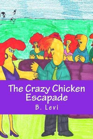 The Crazy Chicken Escapade by B Levi 9781545331859