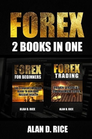 Forex: 2 books in one: Forex for Beginners, Forex Trading by Alan D Rice 9781545419359