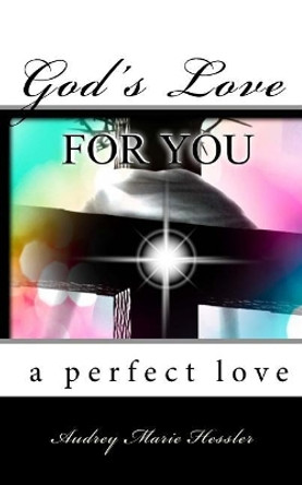 God's Love For You: A Perfect Love by Audrey Marie Hessler 9781545373996