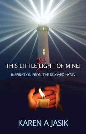 This Little De-Light of Mine: Inspiration from the Beloved Hymn by Karen a Jasik 9781545404409