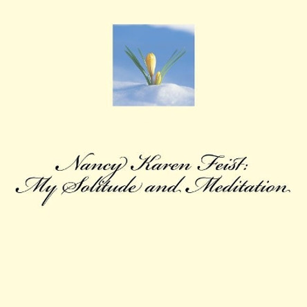 Nancy Karen Feist: My Solitude and Meditation: My Peace While I am in Creation by Nancy Karen Feist 9781545470749