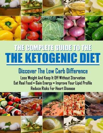 The Ketogenic Diet: Learn how a low carb lifestyle can benefit you. by Daniel Vincent 9781545488249