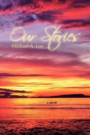 Our Stories by Michael A Lee 9781453557846