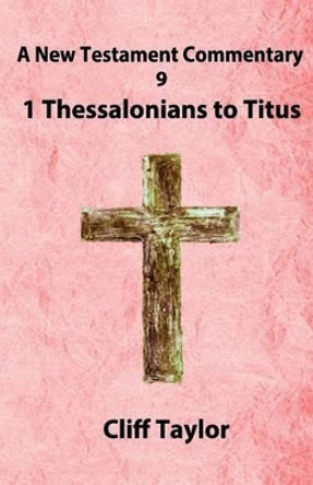 New Testament Commentary - 9 - 1 Thessalonians to Titus by Cliff Taylor 9781502879943