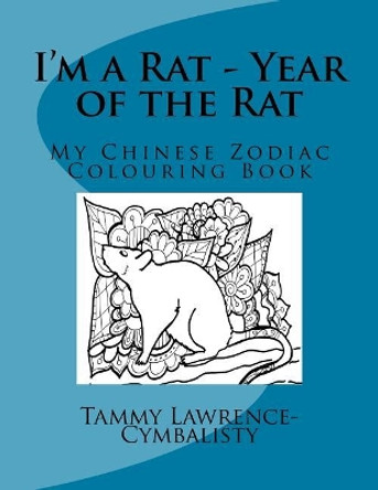 I'm a Rat - Year of the Rat: My Chinese Zodiac Colouring Book by Tammy Lawrence-Cymbalisty 9781546328568