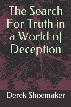 The Search For Truth in a World of Deception by Derek Shoemaker 9781546331612