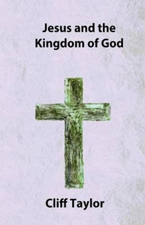 Jesus and the Kingdom of God by Cliff Taylor 9781502943309