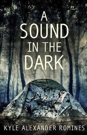 A Sound In The Dark by Kyle Alexander Romines 9781502943552