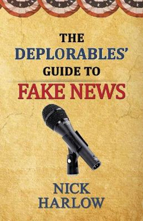 The Deplorables' Guide to Fake News by Nick Harlow 9781546409137