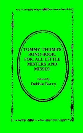 Tommy Thumb's Song-Book: For. All Little Misters And Misses by Debbie Barry 9781546415497