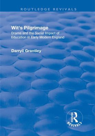 Wit's Pilgrimage: Theatre and the Social Impact of Education in Early Modern England by Darryll Grantley