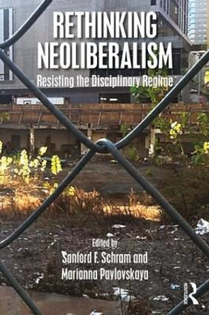 Rethinking Neoliberalism: Resisting the Disciplinary Regime by Sanford F. Schram