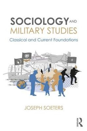 Sociology and Military Studies: Classical and Current Foundations by Joseph Soeters