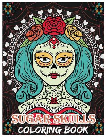 Sugar Skulls Coloring Book: Day of the Dead For Grown-Ups, Dia de los Muertos 8.5x11&quot; 69 Pages by Freedom Bird Design 9781546611868