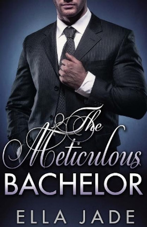 The Meticulous Bachelor by Ella Jade 9781547049264