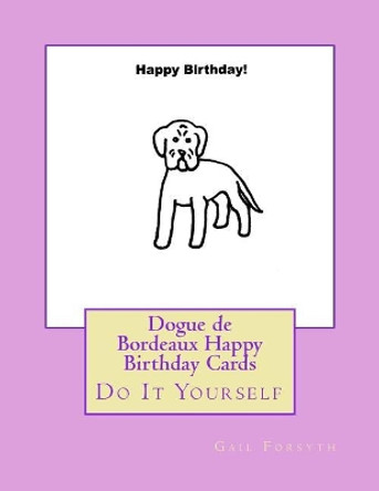 Dogue de Bordeaux Happy Birthday Cards: Do It Yourself by Gail Forsyth 9781547081332