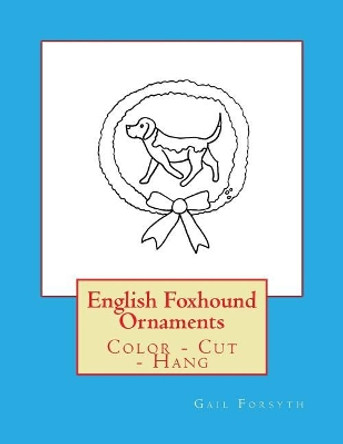 English Foxhound Ornaments: Color - Cut - Hang by Gail Forsyth 9781547169870