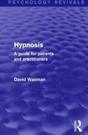 Hypnosis (Psychology Revivals): A Guide for Patients and Practitioners by David Waxman