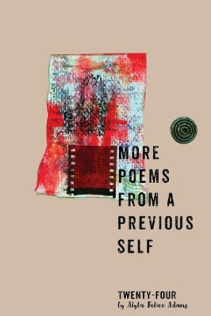 More Poems from a Previous Self: Twenty-four from Alyta Felice Adams by Alyta Felice Adams 9781548198671