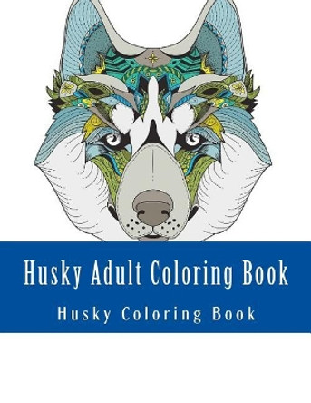 Husky Adult Coloring Book: Large One Sided Stress Relieving, Relaxing Husky Coloring Book For Grownups, Women, Men & Youths. Easy Husky Designs & Patterns For Relaxation by Adult Coloring Book 9781548268503