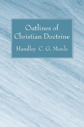 Outlines of Christian Doctrine by Handley C G Moule 9781556352539