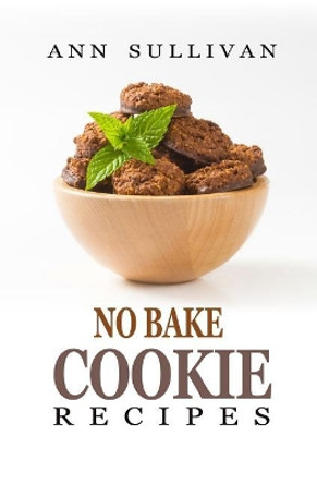 No Bake Cookies Recipes by Ann Sullivan 9781548389611