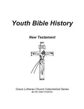 Youth Bible History, New Testament: For use with 100 Bible Stories, Concordia Publishing House by Galen Friedrichs 9781548692087