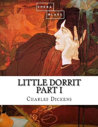 Little Dorrit: Part I by Sheba Blake 9781548272562