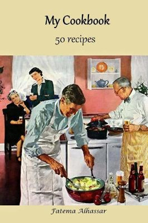 My Cookbook 50 Recipes by Fatema Alhassar 9781548321215