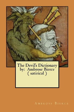 The Devil's Dictionary by: Ambrose Bierce ( Satirical ) by Ambrose Bierce 9781548383442