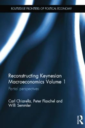 Reconstructing Keynesian Macroeconomics Volume 1: Partial Perspectives by Carl Chiarella