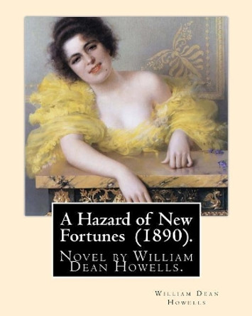 A Hazard of New Fortunes (1890). by: William Dean Howells: A Hazard of New Fortunes Is a Novel by William Dean Howells. Genre: Literary Realism by William Dean Howells 9781548400927