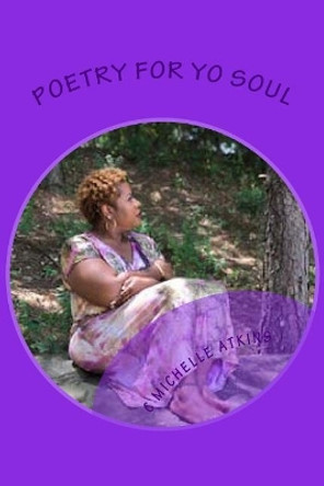 Poetry for Yo Soul by C Michelle Atkins 9781548408008