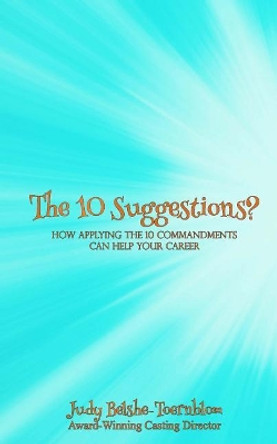 The 10 Suggestions?: How Applying The 10 Commandments Can Help Your Career by Judy Belshe-Toernblom 9781548560393