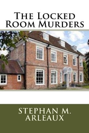 The Locked Room Murders by Stephan M Arleaux 9781548625092