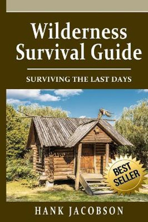 Wilderness Survival Guide: A Complete Wilderness Survival Guide by Hank Jacobson 9781548636487