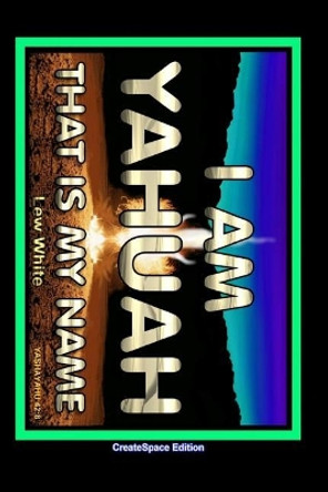 I Am Yahuah: That Is My Name by Lew White 9781548654979